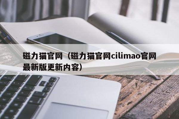 磁力猫官网（磁力猫官网cilimao官网最新版更新内容）
