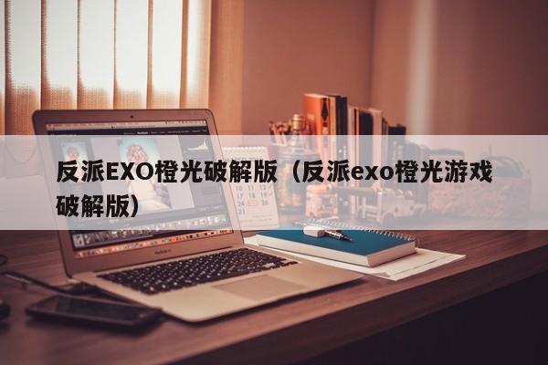 反派EXO橙光破解版(反派exo橙光游戏破解版)