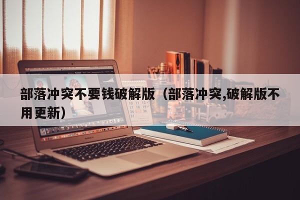 部落冲突不要钱破解版(部落冲突,破解版不用更新)