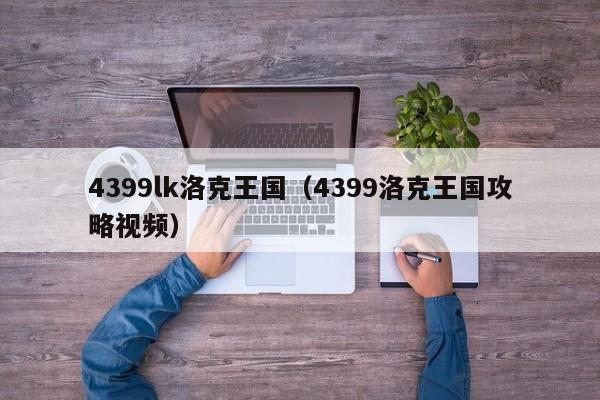 4399lk洛克王国(4399洛克王国攻略视频)