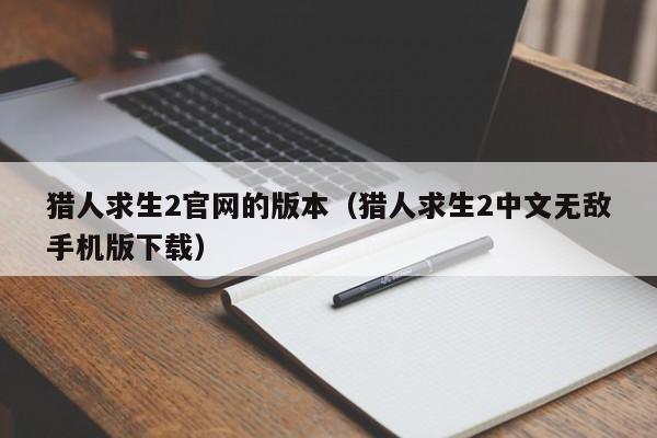 猎人求生2官网的版本(猎人求生2中文无敌手机版下载)