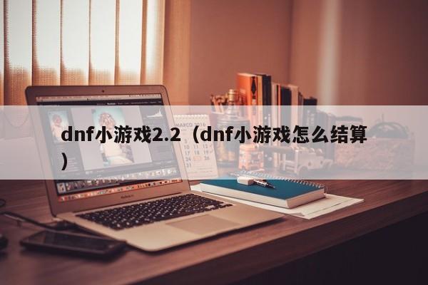 dnf小游戏2.2(dnf小游戏怎么结算)