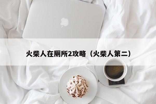 火柴人在厕所2攻略（火柴人第二）