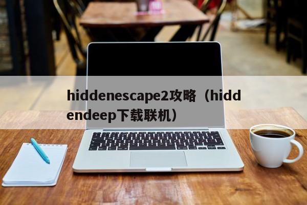 hiddenescape2攻略(hiddendeep下载联机)