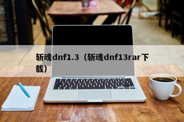 斩魂dnf1.3(斩魂dnf13rar下载)