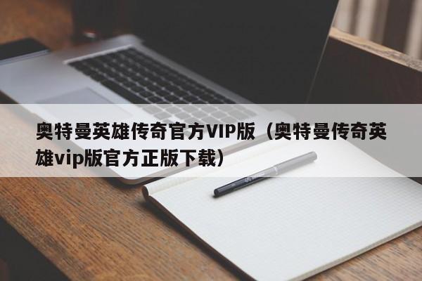 奥特曼英雄传奇官方VIP版(奥特曼传奇英雄vip版官方正版下载)