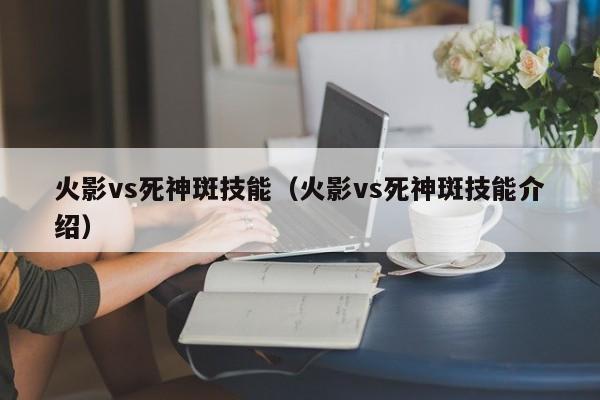 火影vs死神斑技能(火影vs死神斑技能介绍)