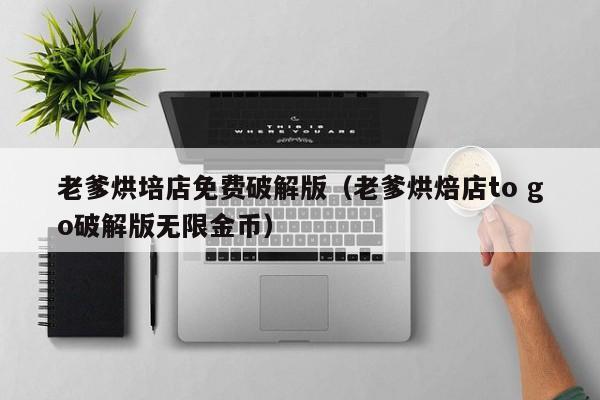 老爹烘培店免费破解版(老爹烘焙店to go破解版无限金币)