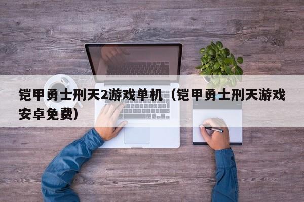 铠甲勇士刑天2游戏单机(铠甲勇士刑天游戏安卓免费)
