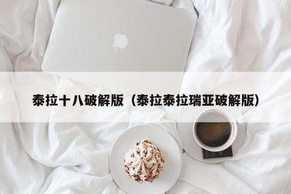 泰拉十八破解版(泰拉泰拉瑞亚破解版)