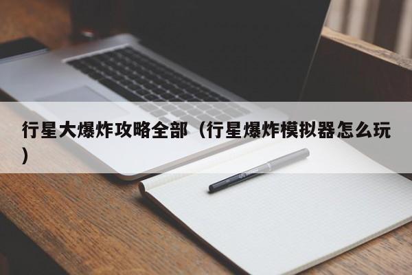行星大爆炸攻略全部(行星爆炸模拟器怎么玩)