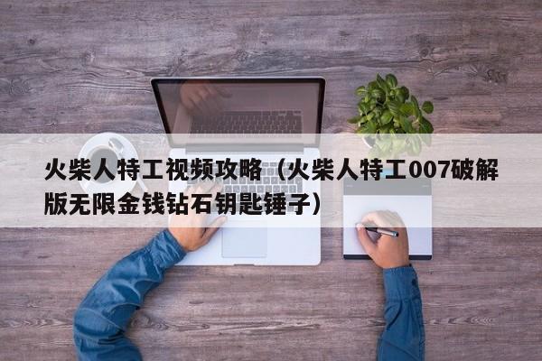 火柴人特工视频攻略（火柴人特工007破解版无限金钱钻石钥匙锤子）