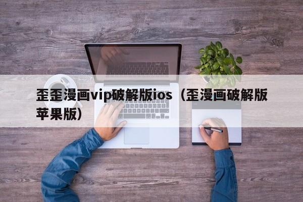 歪歪漫画vip破解版ios(歪漫画破解版苹果版)