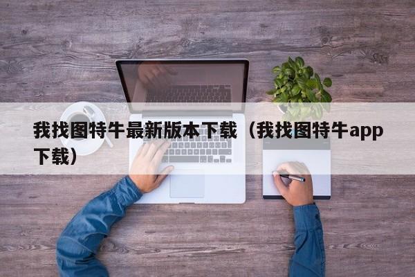 我找图特牛最新版本下载(我找图特牛app下载)