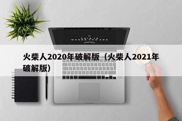 火柴人2020年破解版(火柴人2021年破解版)