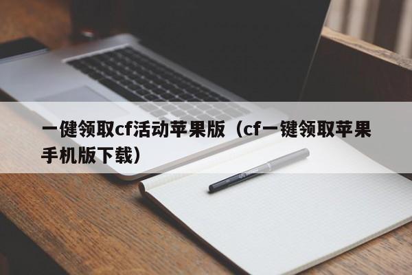 一健领取cf活动苹果版（cf一键领取苹果手机版下载）