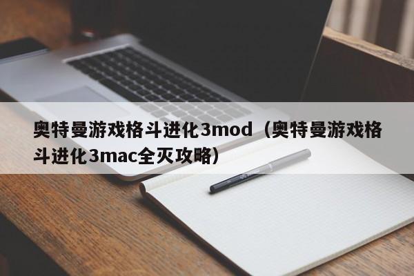 奥特曼游戏格斗进化3mod(奥特曼游戏格斗进化3mac全灭攻略)