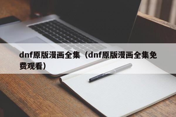 dnf原版漫画全集(dnf原版漫画全集免费观看)