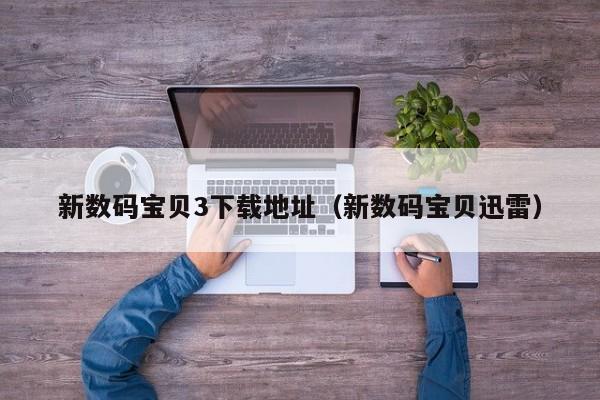 新数码宝贝3下载地址(新数码宝贝迅雷)