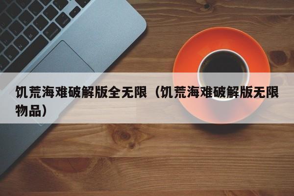 饥荒海难破解版全无限(饥荒海难破解版无限物品)