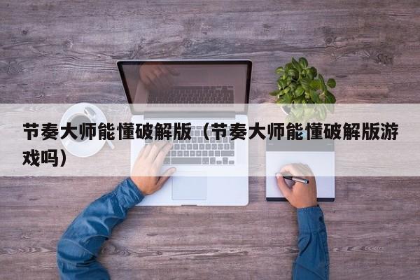 节奏大师能懂破解版（节奏大师能懂破解版游戏吗）