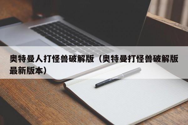 奥特曼人打怪兽破解版(奥特曼打怪兽破解版最新版本)