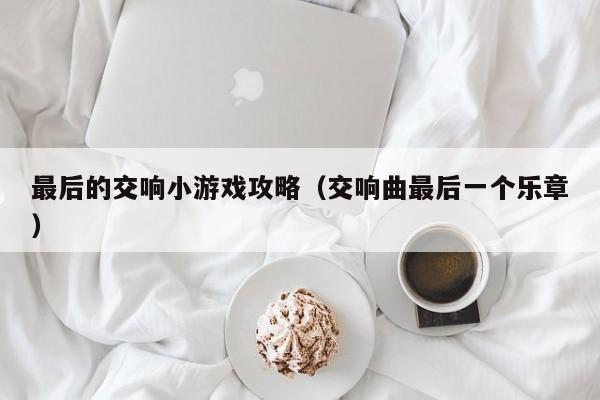 最后的交响小游戏攻略(交响曲最后一个乐章)