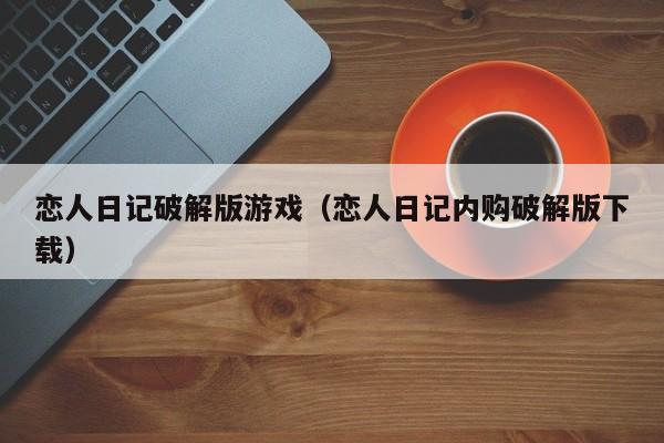 恋人日记破解版游戏(恋人日记内购破解版下载)