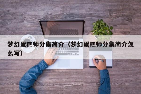 梦幻蛋糕师分集简介(梦幻蛋糕师分集简介怎么写)