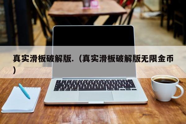 真实滑板破解版.(真实滑板破解版无限金币)