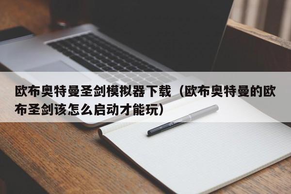 欧布奥特曼圣剑模拟器下载(欧布奥特曼的欧布圣剑该怎么启动才能玩)