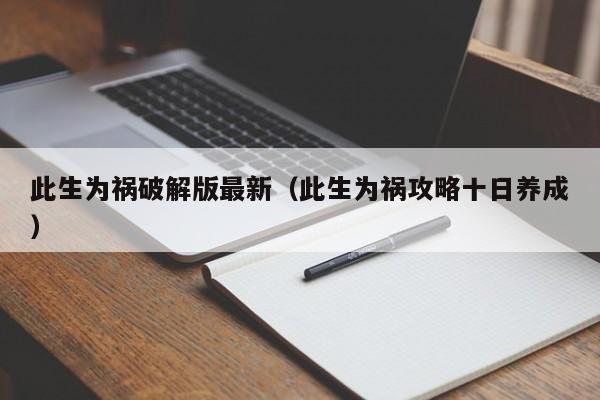 此生为祸破解版最新(此生为祸攻略十日养成)