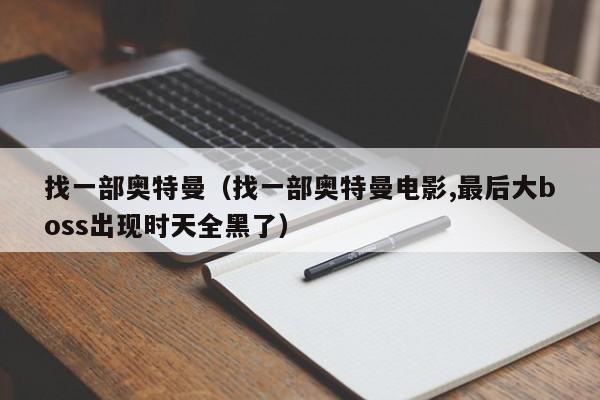 找一部奥特曼(找一部奥特曼电影,最后大boss出现时天全黑了)