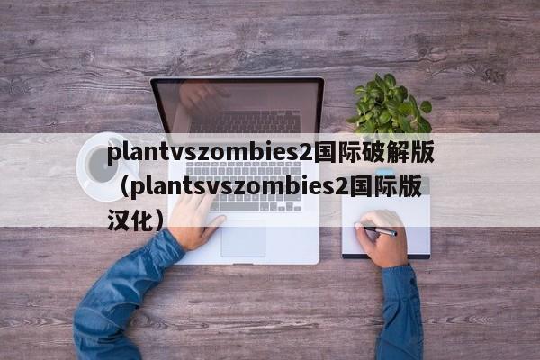 plantvszombies2国际破解版(plantsvszombies2国际版汉化)