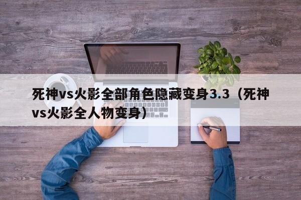 死神vs火影全部角色隐藏变身3.3(死神vs火影全人物变身)