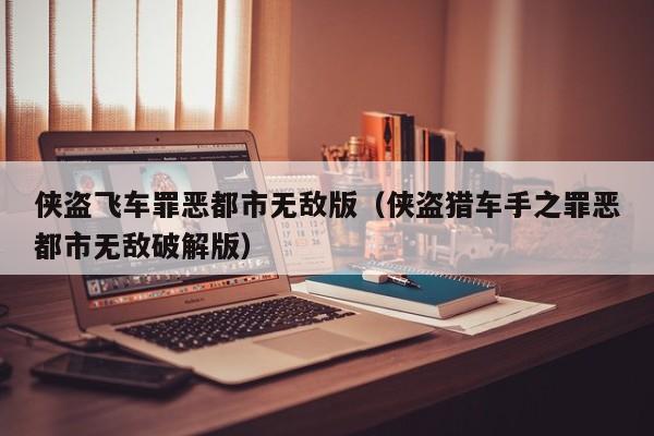 侠盗飞车罪恶都市无敌版(侠盗猎车手之罪恶都市无敌破解版)