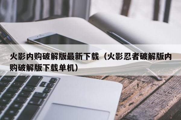 火影内购破解版最新下载(火影忍者破解版内购破解版下载单机)