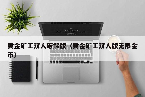 黄金矿工双人破解版(黄金矿工双人版无限金币)