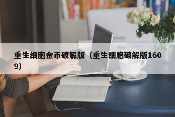 重生细胞金币破解版(重生细胞破解版1609)