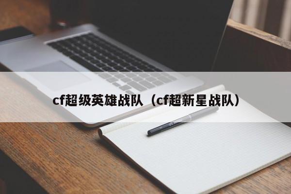 cf超级英雄战队(cf超新星战队)