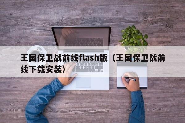 王国保卫战前线flash版(王国保卫战前线下载安装)