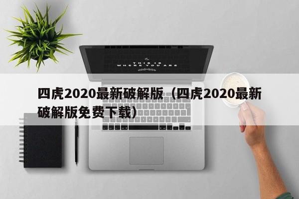 四虎2020最新破解版（四虎2020最新破解版免费下载）