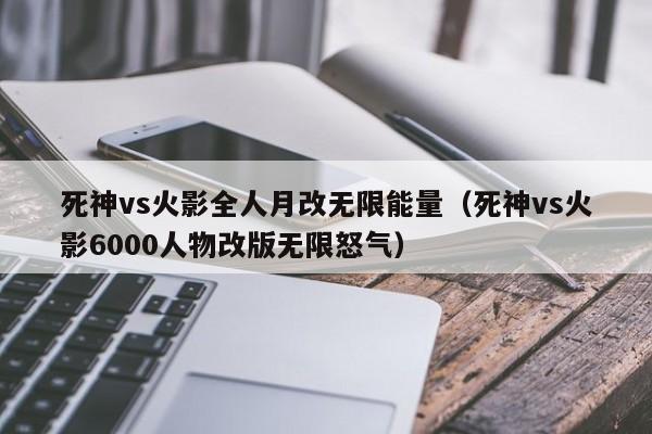 死神vs火影全人月改无限能量(死神vs火影6000人物改版无限怒气)
