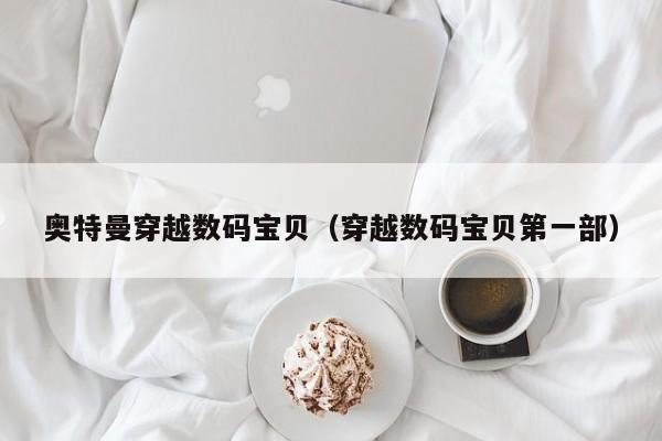 奥特曼穿越数码宝贝(穿越数码宝贝第一部)