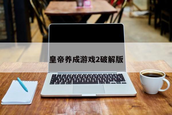 皇帝养成游戏2破解版