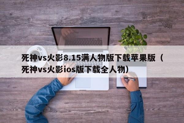 死神vs火影8.15满人物版下载苹果版(死神vs火影ios版下载全人物)