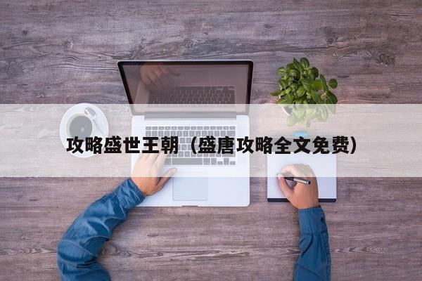 攻略盛世王朝(盛唐攻略全文免费)