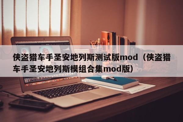 侠盗猎车手圣安地列斯测试版mod(侠盗猎车手圣安地列斯模组合集mod版)