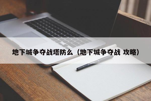 地下城争夺战塔防么(地下城争夺战 攻略)
