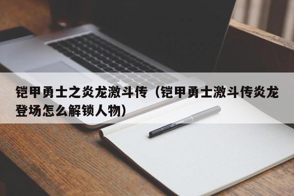 铠甲勇士之炎龙激斗传(铠甲勇士激斗传炎龙登场怎么解锁人物)